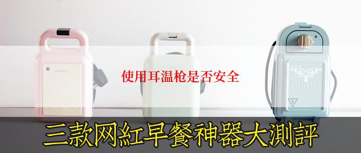 使用耳温枪是否安全