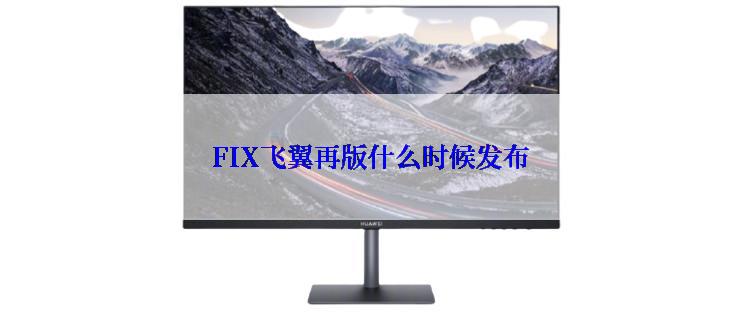 FIX飞翼再版什么时候发布