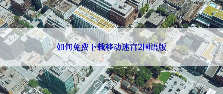 如何免费下载移动迷宫2国语版