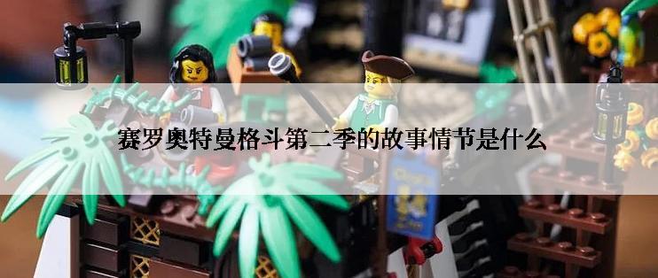  赛罗奥特曼格斗第二季的故事情节是什么