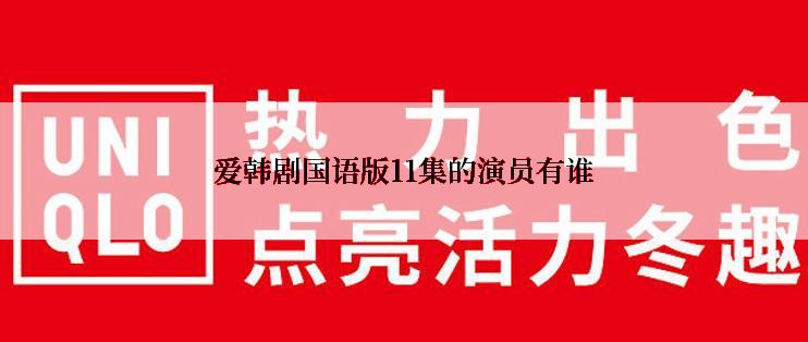 爱韩剧国语版11集的演员有谁