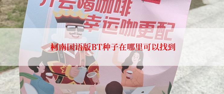  柯南国语版BT种子在哪里可以找到