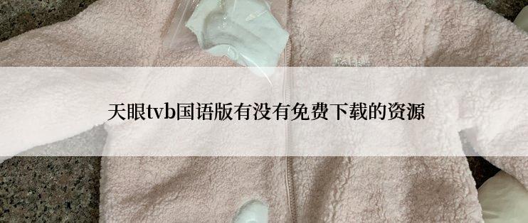  天眼tvb国语版有没有免费下载的资源