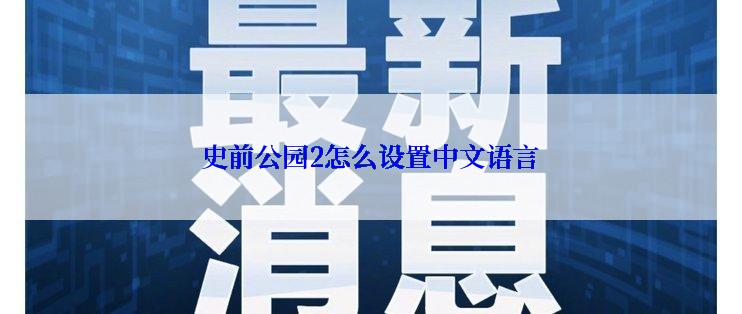 史前公园2怎么设置中文语言