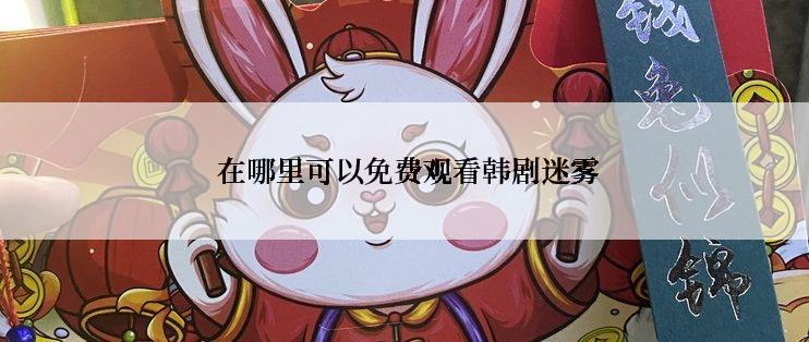  在哪里可以免费观看韩剧迷雾