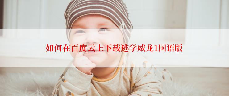 如何在百度云上下载逃学威龙1国语版