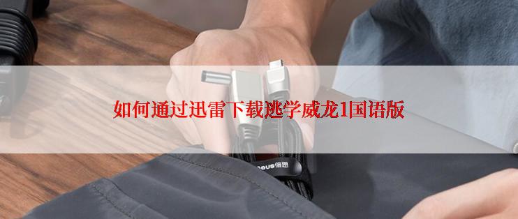 如何通过迅雷下载逃学威龙1国语版