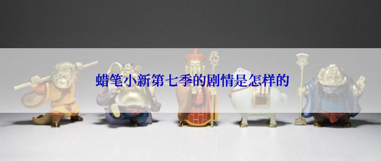  蜡笔小新第七季的剧情是怎样的