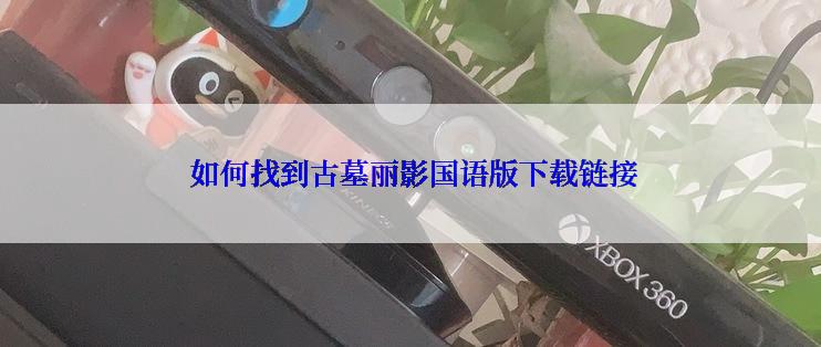  如何找到古墓丽影国语版下载链接