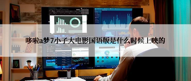 哆啦a梦7小子大电影国语版是什么时候上映的