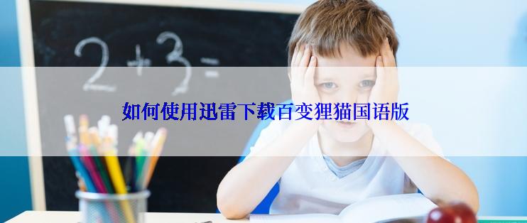  如何使用迅雷下载百变狸猫国语版