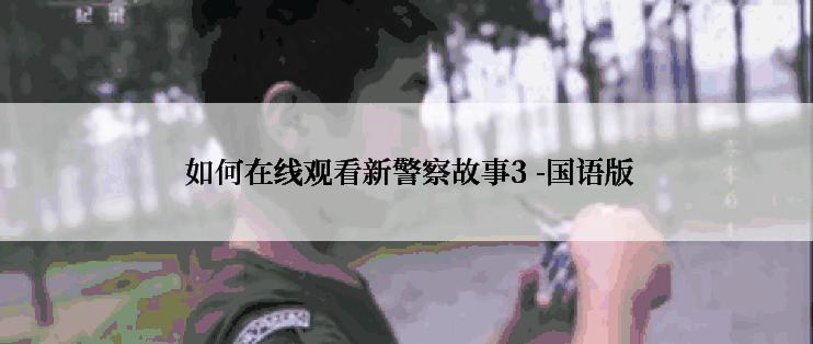  如何在线观看新警察故事3 -国语版