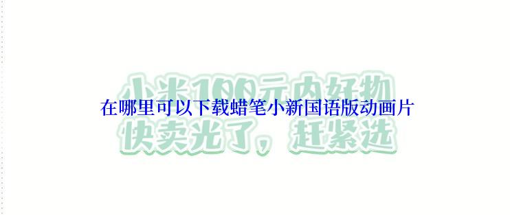  在哪里可以下载蜡笔小新国语版动画片