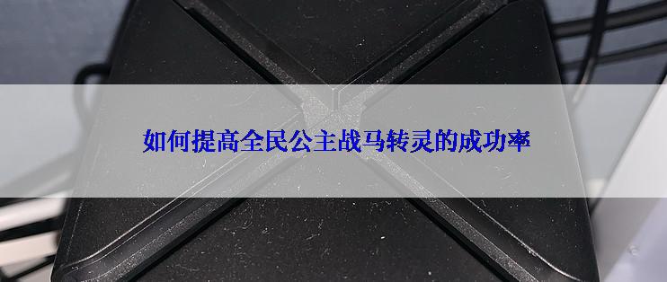  如何提高全民公主战马转灵的成功率