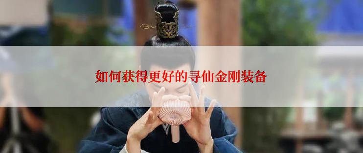 如何获得更好的寻仙金刚装备