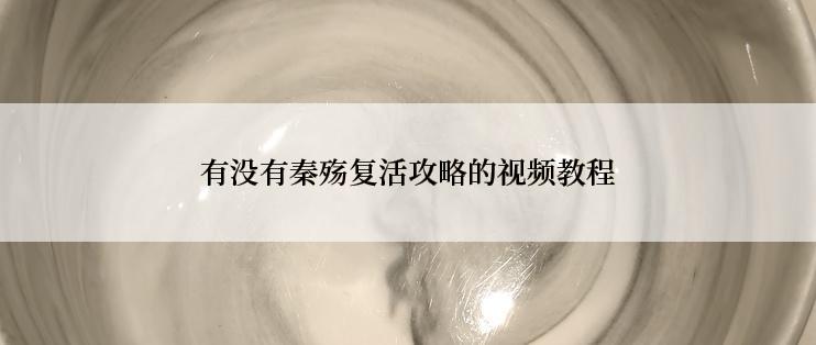 有没有秦殇复活攻略的视频教程