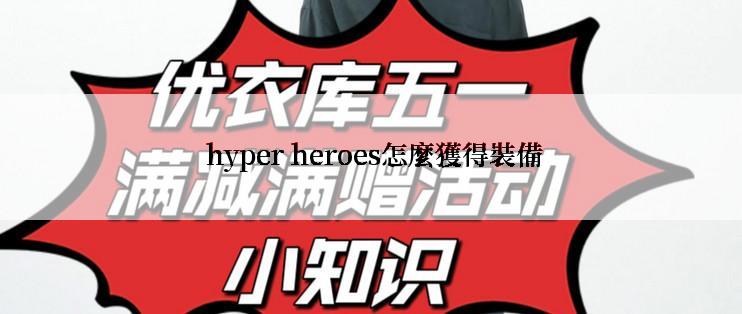  hyper heroes怎麼獲得裝備