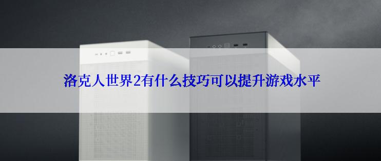  洛克人世界2有什么技巧可以提升游戏水平