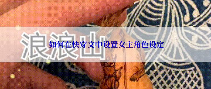  如何在快穿文中设置女主角色设定