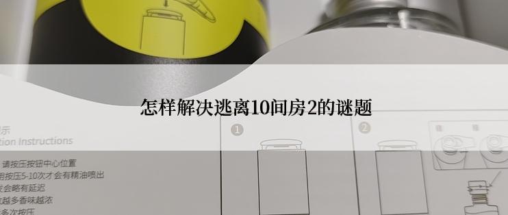  怎样解决逃离10间房2的谜题