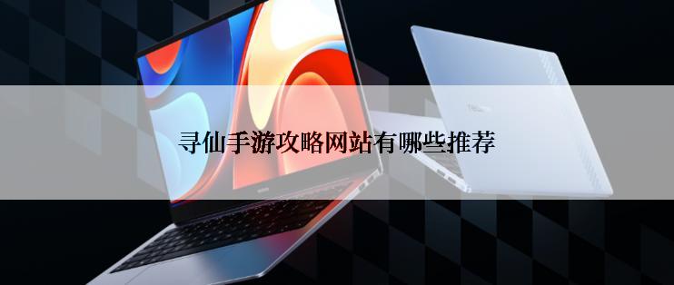 寻仙手游攻略网站有哪些推荐