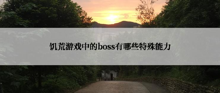 饥荒游戏中的boss有哪些特殊能力