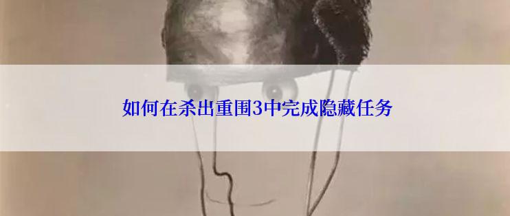  如何在杀出重围3中完成隐藏任务