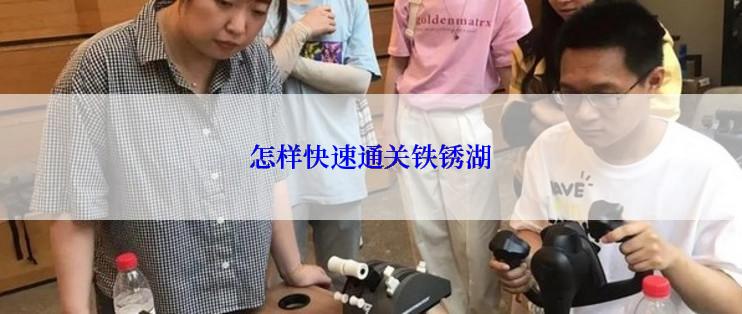 怎样快速通关铁锈湖