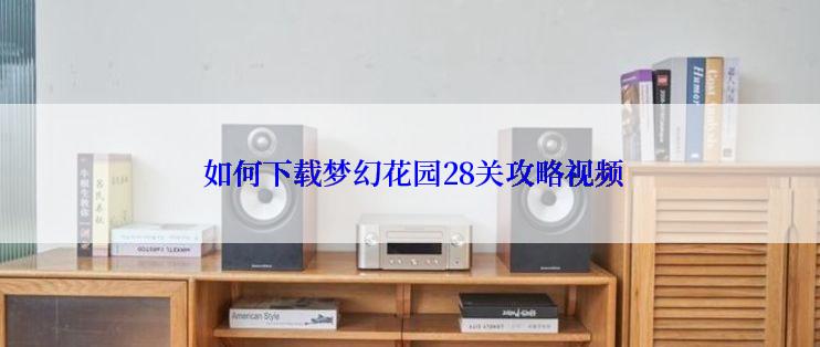  如何下载梦幻花园28关攻略视频