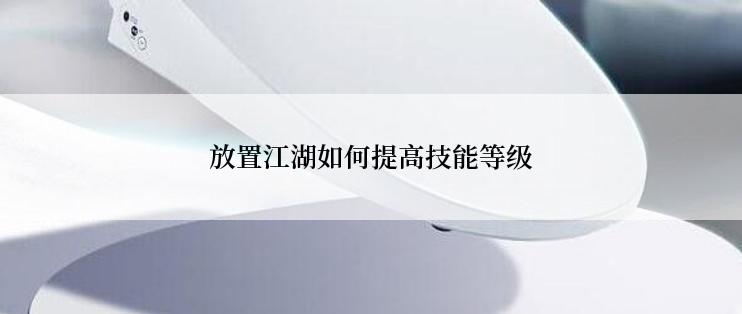 放置江湖如何提高技能等级