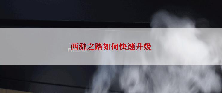 西游之路如何快速升级