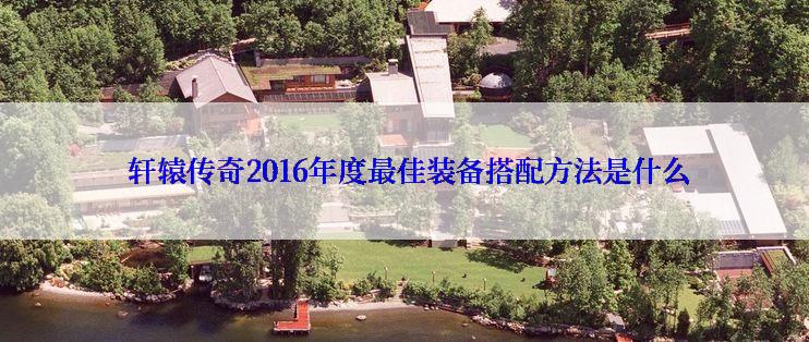  轩辕传奇2016年度最佳装备搭配方法是什么