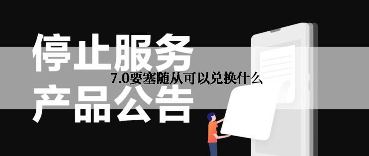  7.0要塞随从可以兑换什么