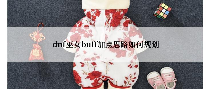 dnf巫女buff加点思路如何规划