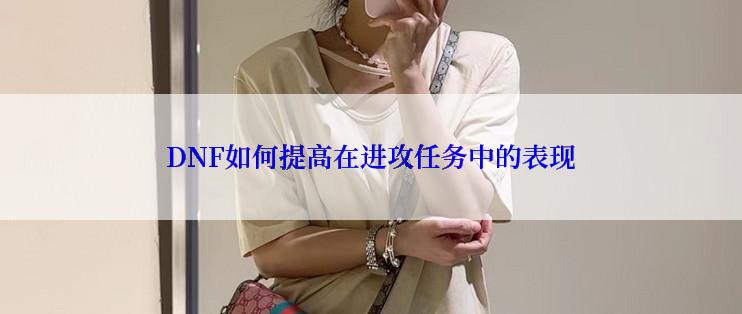 DNF如何提高在进攻任务中的表现