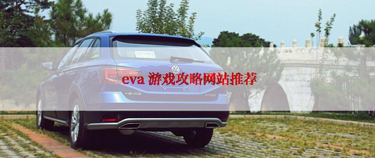  eva 游戏攻略网站推荐