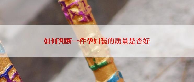 如何判断一件孕妇装的质量是否好