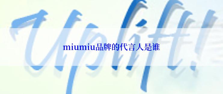 miumiu品牌的代言人是谁