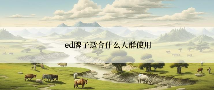  ed牌子适合什么人群使用