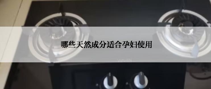  哪些天然成分适合孕妇使用