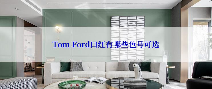 Tom Ford口红有哪些色号可选