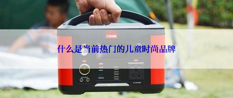 什么是当前热门的儿童时尚品牌