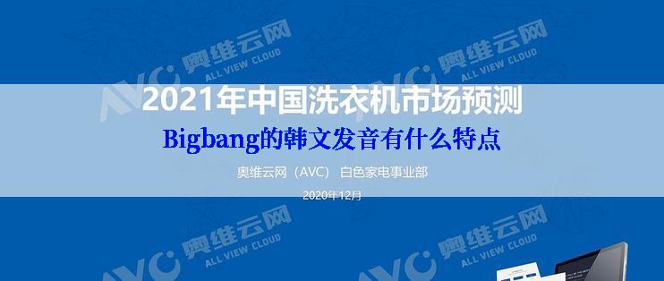 Bigbang的韩文发音有什么特点