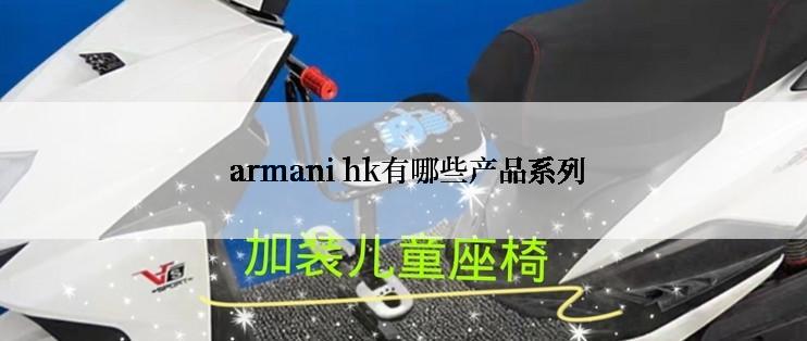  armani hk有哪些产品系列