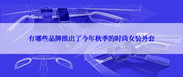 有哪些品牌推出了今年秋季的时尚女装外套