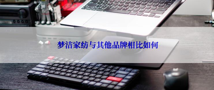  梦洁家纺与其他品牌相比如何