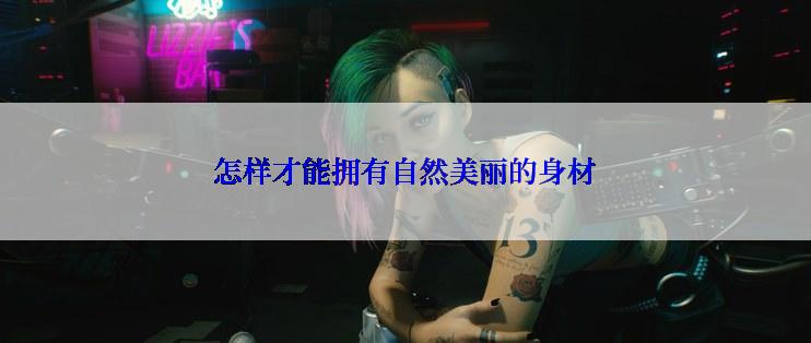 怎样才能拥有自然美丽的身材