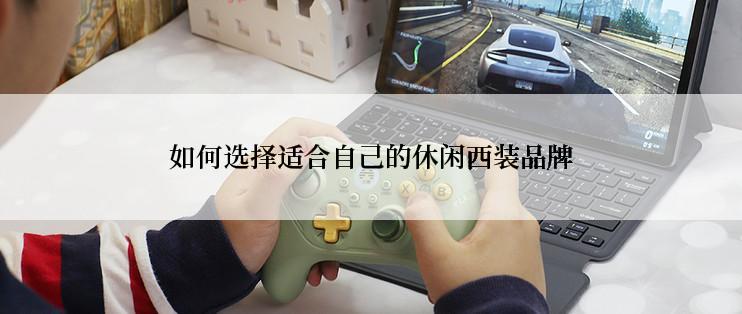 如何选择适合自己的休闲西装品牌