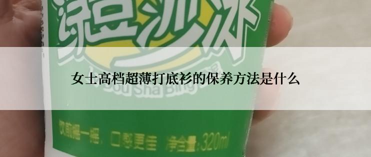 女士高档超薄打底衫的保养方法是什么