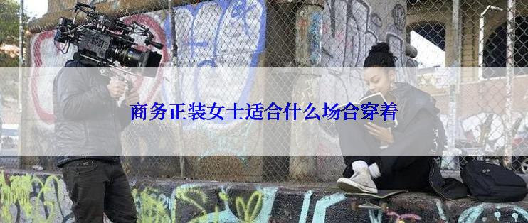 商务正装女士适合什么场合穿着